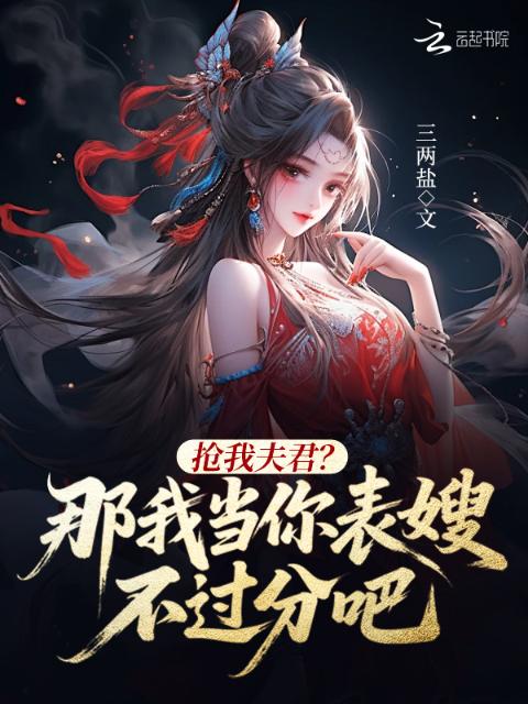 抢我夫君？那我当你表嫂不过分吧