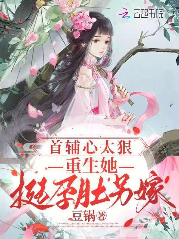首辅心太狠，重生她挺孕肚另嫁