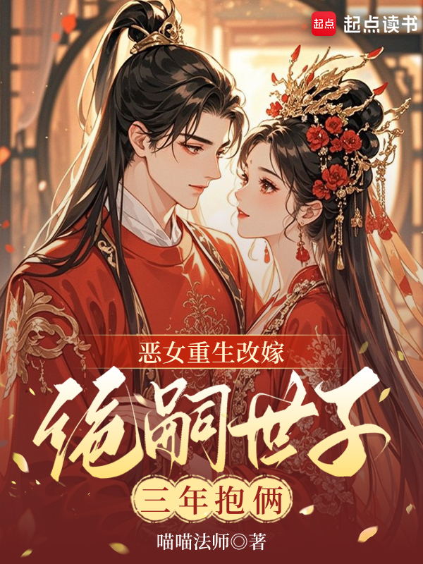 恶女重生改嫁，绝嗣世子三年抱俩