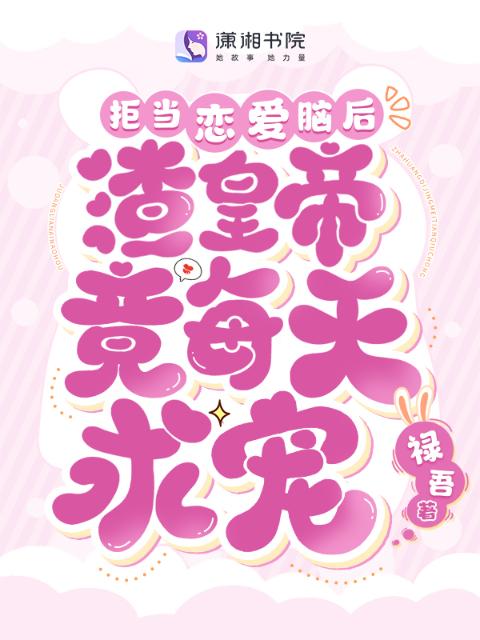 拒当恋爱脑后，渣皇帝竟每天求宠