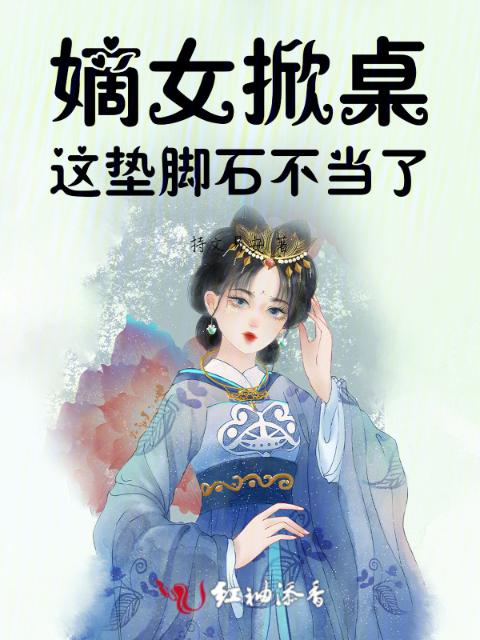 嫡女掀桌，这垫脚石不当了