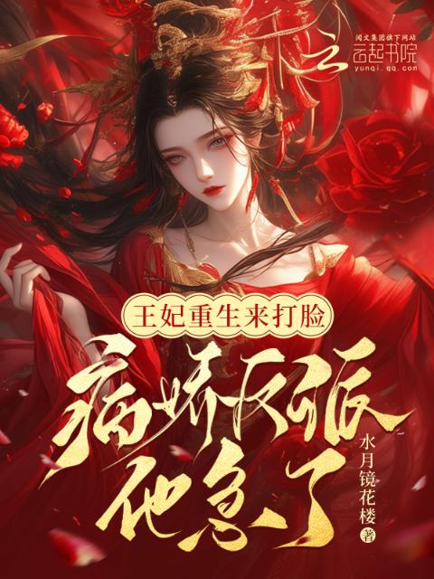 王妃重生来打脸，病娇反派他急了