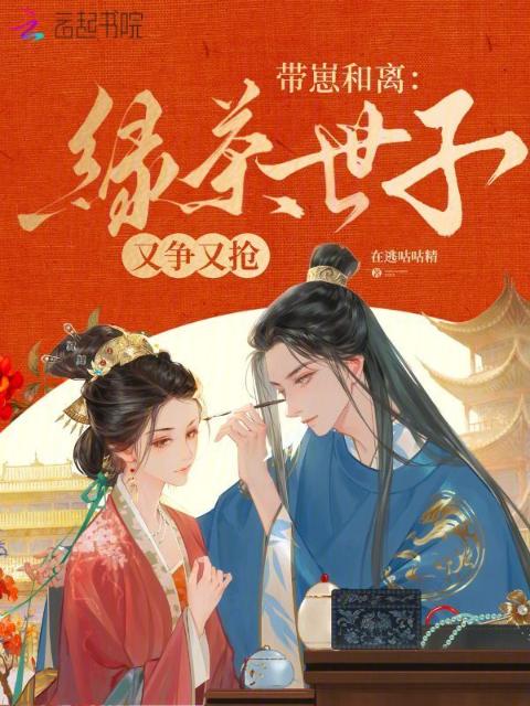带崽和离，绿茶世子又争又抢