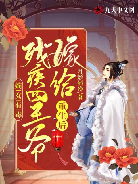 嫡女有毒：重生后嫁给残疾四王爷