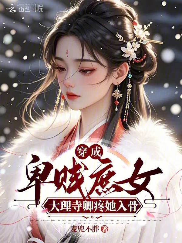 穿成卑贱庶女，大理寺卿疼她入骨