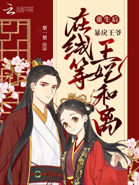 重生后，暴戾王爷在线等王妃和离