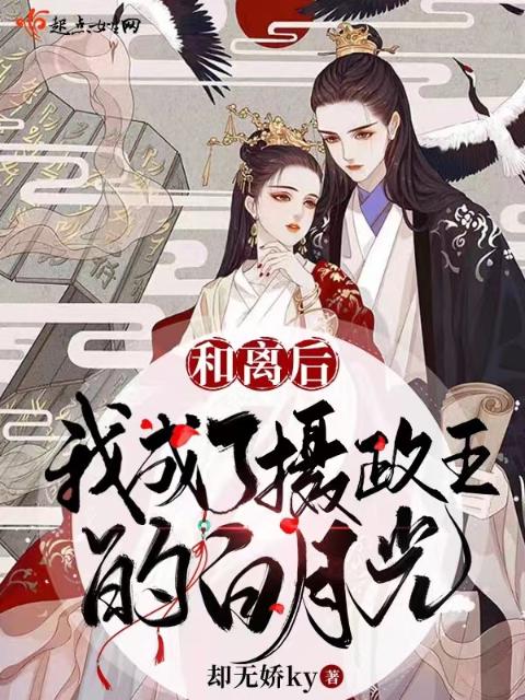 和离后，我成了摄政王的白月光