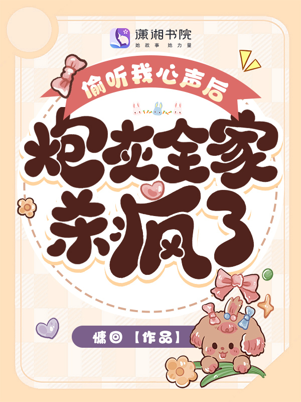 偷听我心声后，炮灰全家杀疯了！