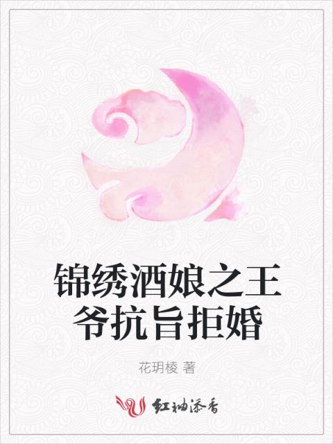 锦绣酒娘之王爷抗旨拒婚