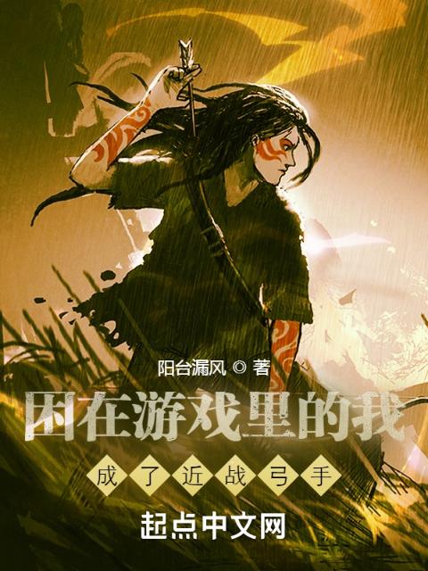 困在游戏里的我成了近战弓手