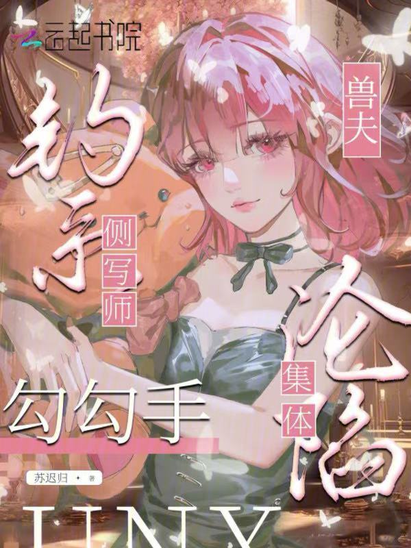 钓系侧写师勾勾手，兽夫集体沦陷