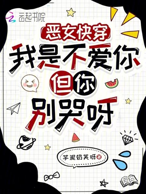 恶女快穿：我是不爱你但你别哭呀