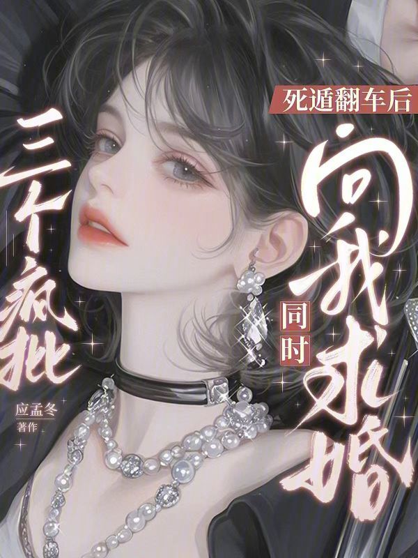 死遁翻车后三个疯批同时向我求婚