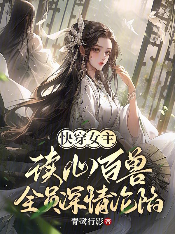 快穿女主读心百兽，全员深情沦陷