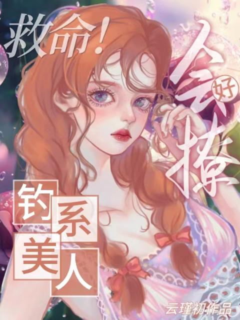 救命！钓系美人好会撩