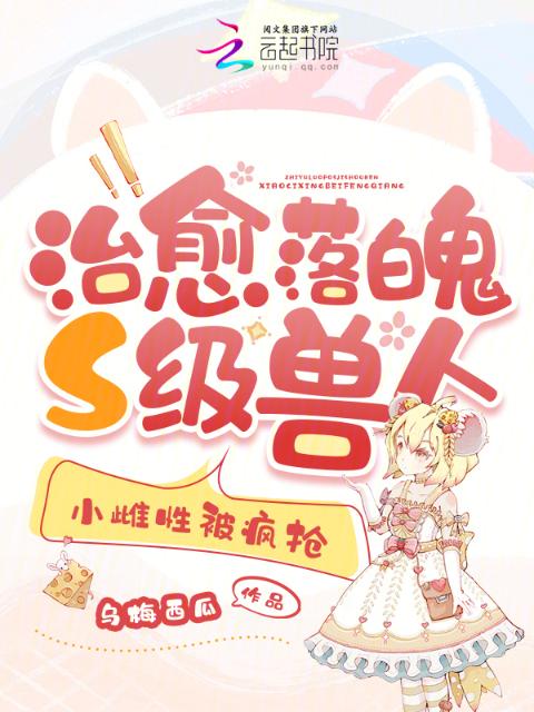 治愈落魄S级兽人，小雌性被疯抢