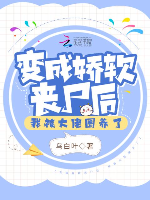 变成娇软丧尸后，我被大佬圈养了