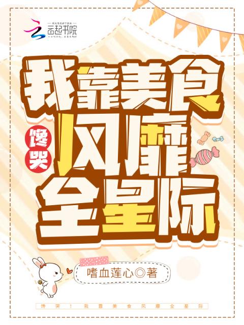 馋哭！我靠美食风靡全星际