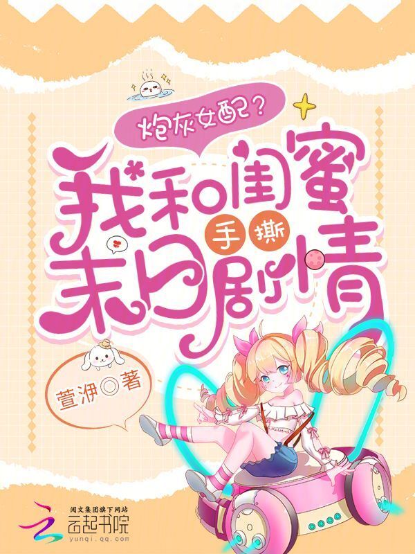 炮灰女配？我和闺蜜手撕末日剧情