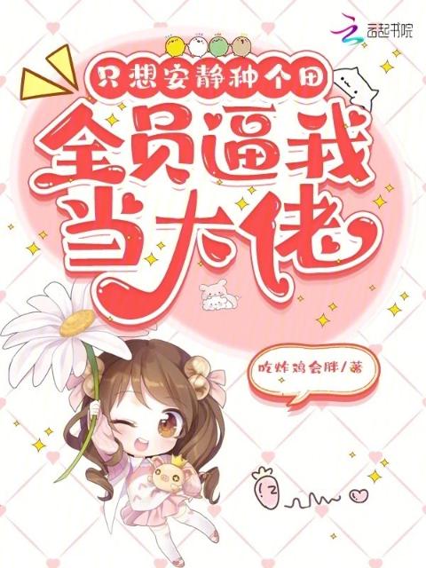 只想安静种个田，全员逼我当大佬