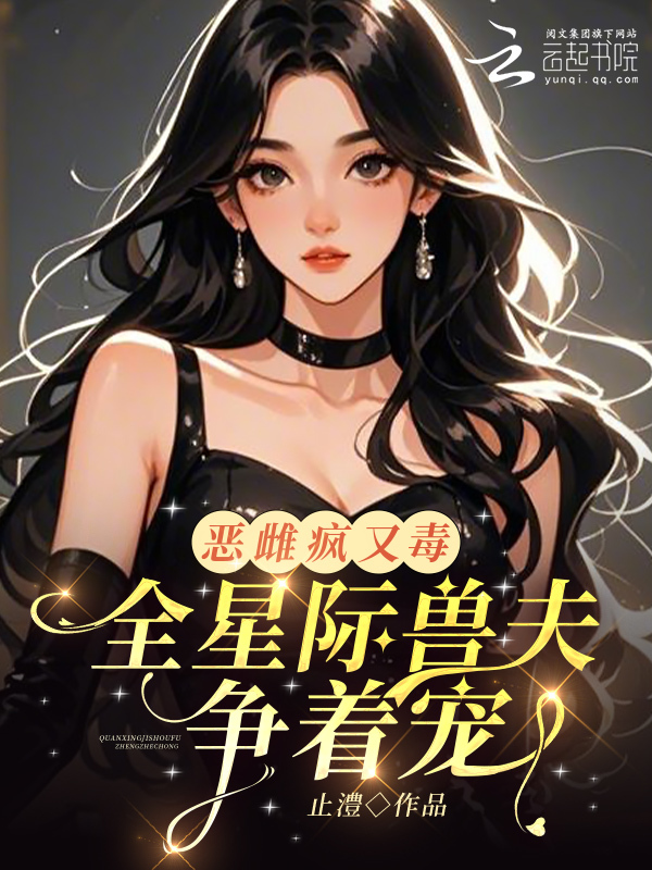 恶雌疯又毒？全星际兽夫争着宠