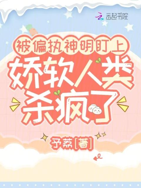 被偏执神明盯上，娇软人类杀疯了