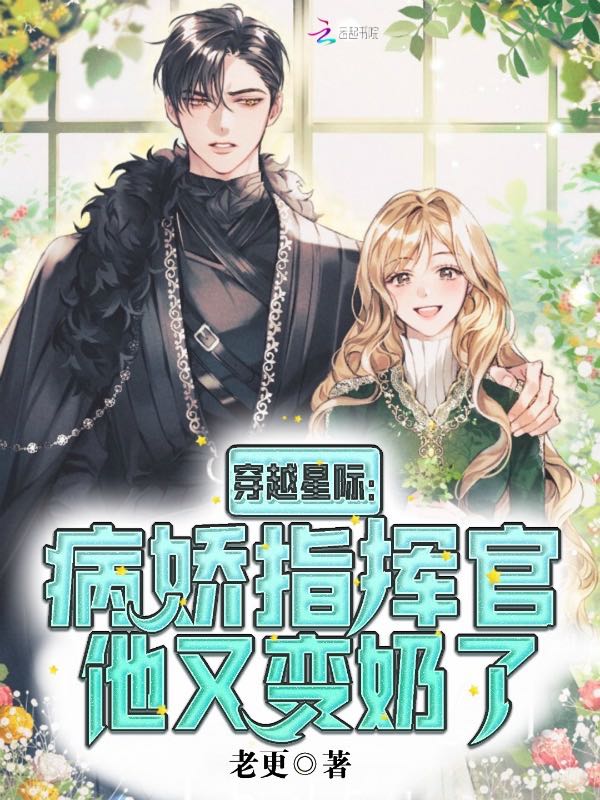 穿越星际：病娇指挥官他又变奶了