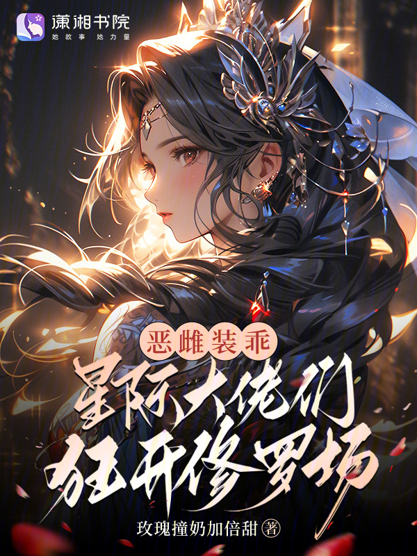 恶雌装乖，星际大佬们狂开修罗场