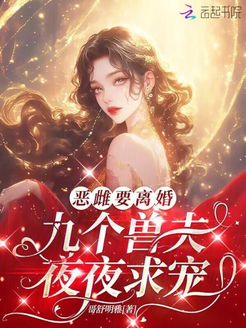恶雌要离婚，九个兽夫夜夜求宠