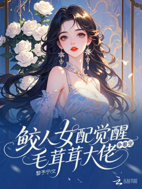 鲛人女配觉醒，毛茸茸大佬争着宠