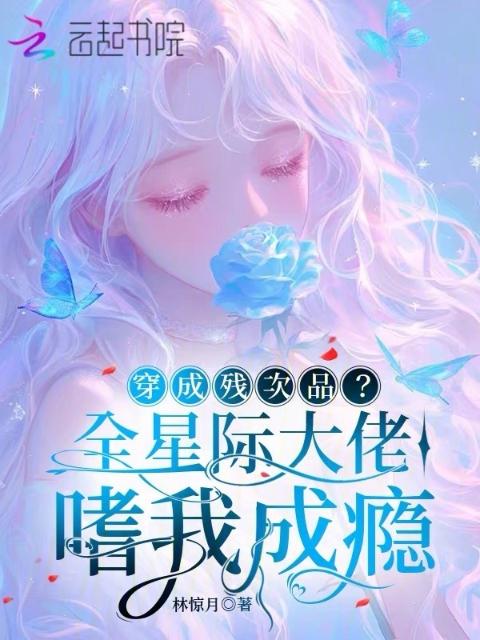 穿成残次品？全星际大佬嗜我成瘾