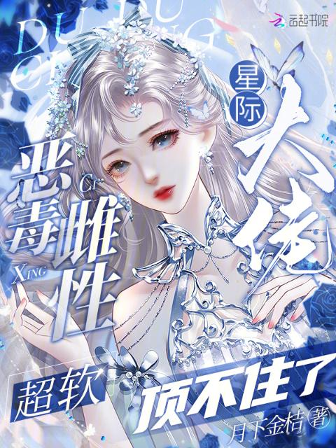 恶毒雌性超软，星际大佬顶不住了
