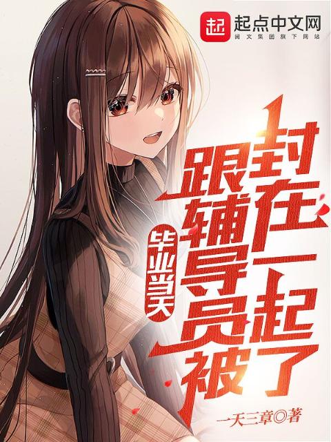 毕业当天，跟辅导员被封在一起了