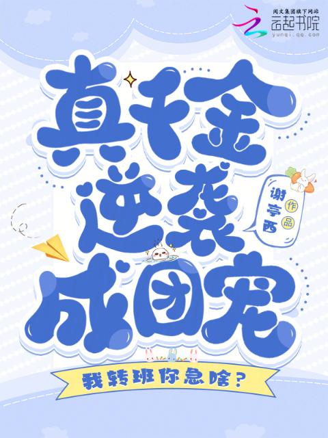 我转班你急啥？真千金逆袭成团宠