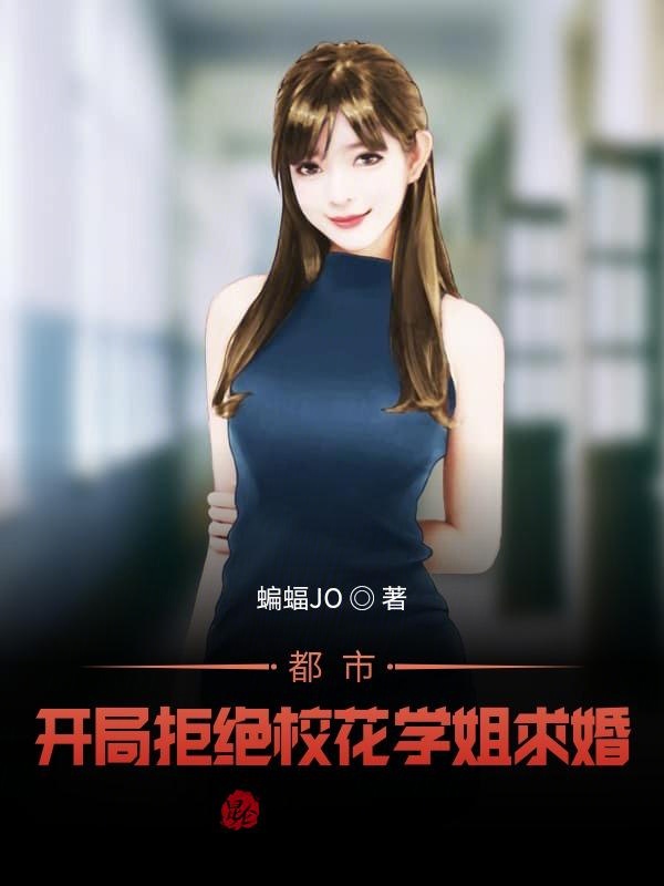 都市：开局拒绝校花学姐求婚