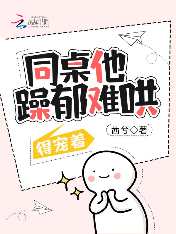 同桌他躁郁难哄，得宠着