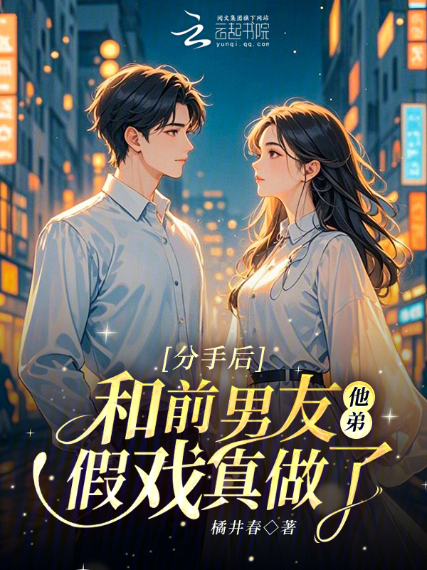 分手后，和前男友他弟假戏真做了