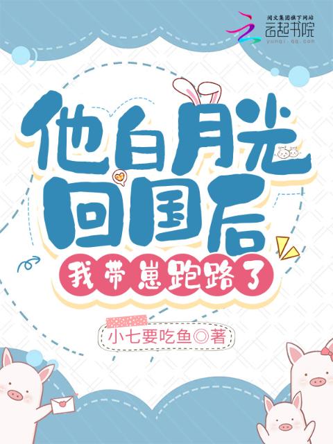 他白月光回国后，我带崽跑路了