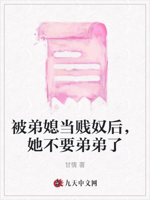 被弟媳当贱奴后，她不要弟弟了
