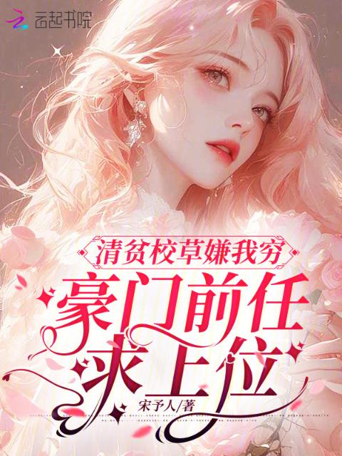 清贫校草嫌我穷，豪门前任求上位
