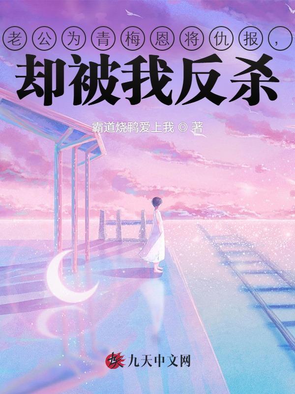 老公为青梅恩将仇报，却被我反杀