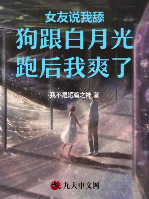 女友说我舔狗跟白月光跑后我爽了