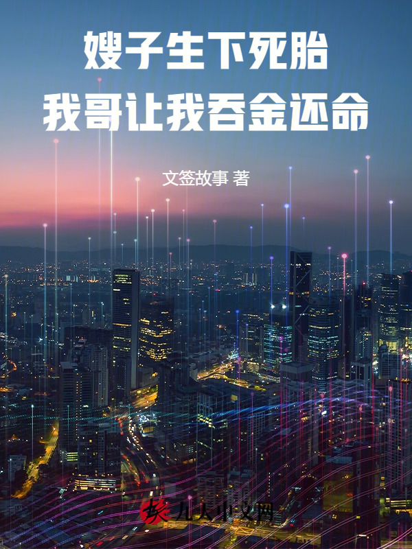 嫂子生下死胎，我哥让我吞金还命