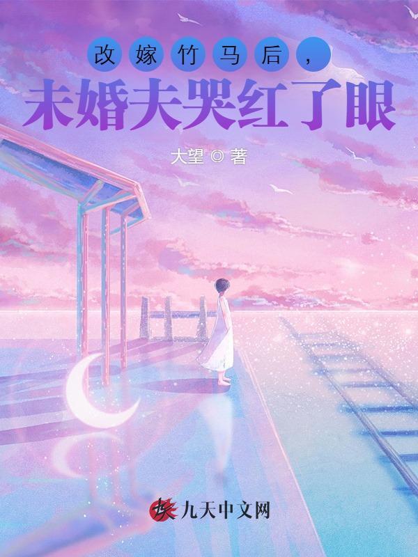 改嫁竹马后，未婚夫哭红了眼