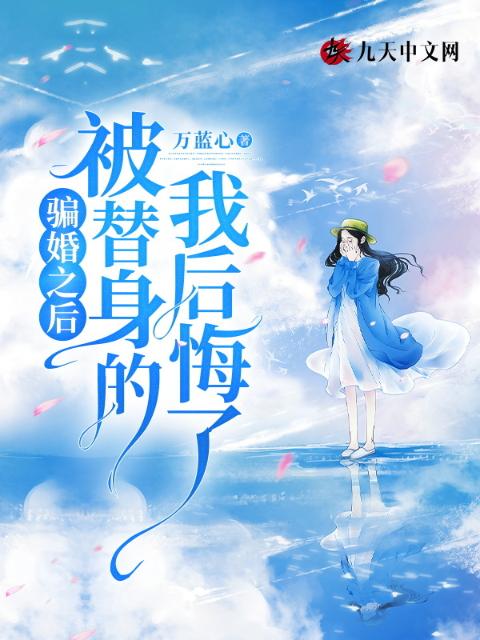 骗婚之后，被替身的我后悔了