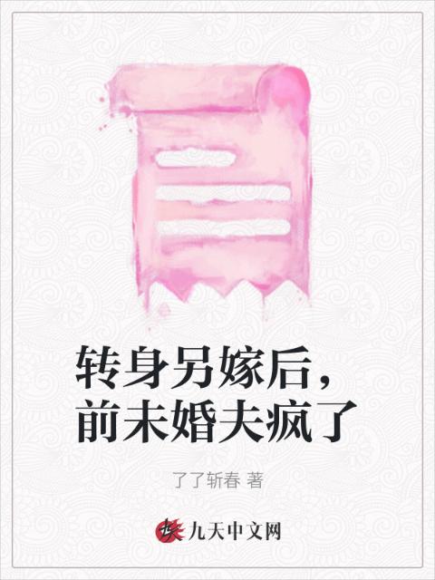 转身另嫁后，前未婚夫疯了