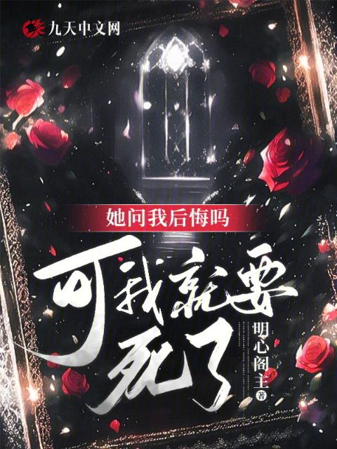 她问我后悔吗，可我就要死了
