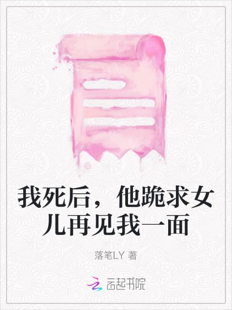 我死后，他跪求女儿再见我一面