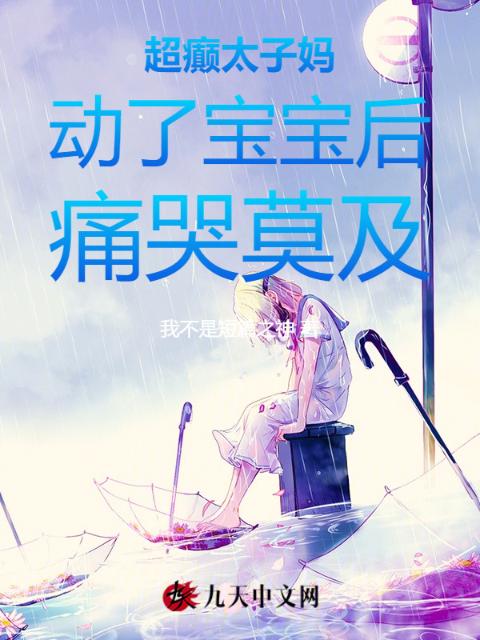 超癫太子妈动了宝宝后痛哭莫及
