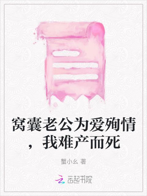 窝囊老公为爱殉情，我难产而死